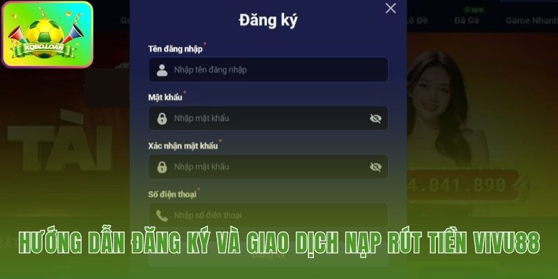 Thao tác đăng ký tài khoản và nạp rút tiền tinh gọn