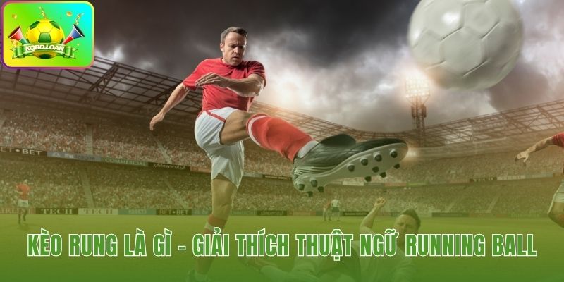 Running Ball khái niệm cược độc đáo khi trận đấu diễn ra