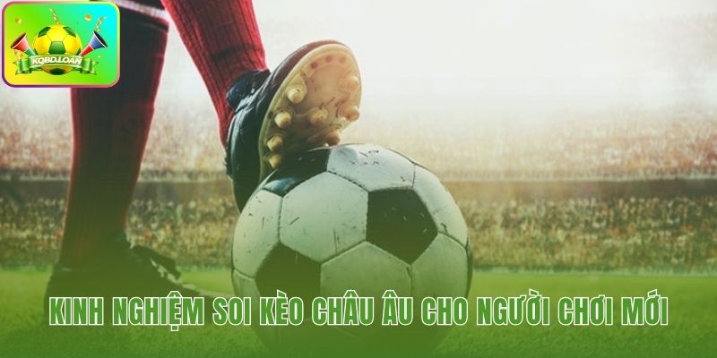 Lưu ý khi soi kèo châu Âu là gì và các lỗi thường gặp