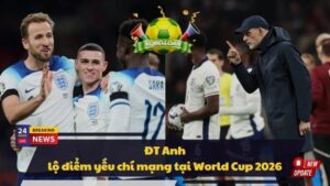 ĐT Anh lộ điểm yếu chí mạng tại World Cup 2026