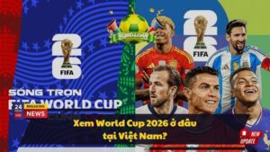 Xem World Cup 2026 ở đâu tại Việt Nam?